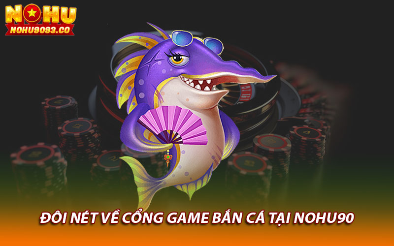 Đôi nét về cổng game bắn cá tại Nohu90