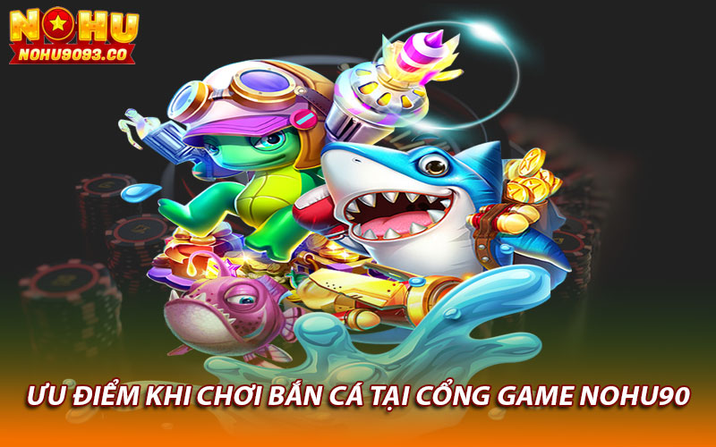 Ưu điểm khi chơi bắn cá tại cổng game Nohu90