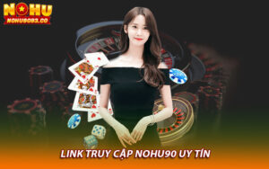 Link truy cập Nohu90 uy tín