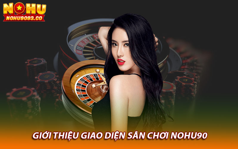 Giới thiệu giao diện sân chơi Nohu90