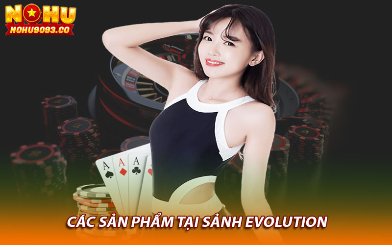 Các sản phẩm tại sảnh evolution