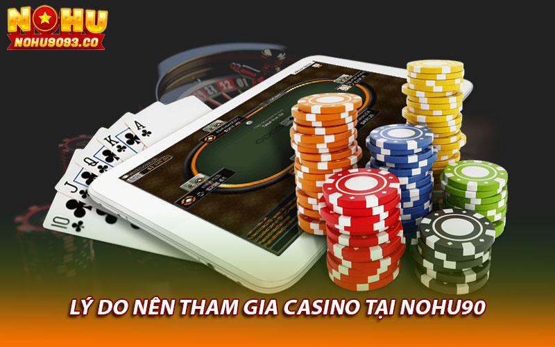 Lý do nên tham gia Casino tại Nohu90