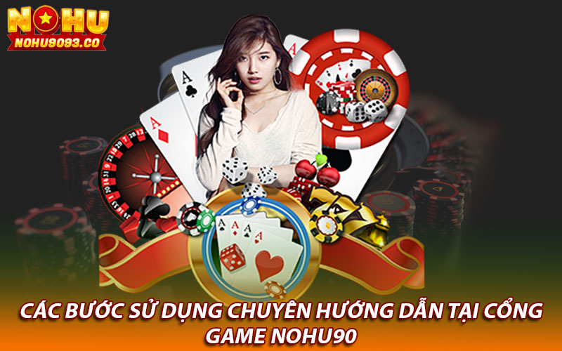 Các bước sử dụng chuyên hướng dẫn tại cổng game Nohu90