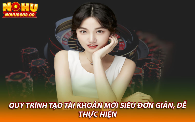 Quy trình tạo tài khoản mới siêu đơn giản, dễ thực hiện