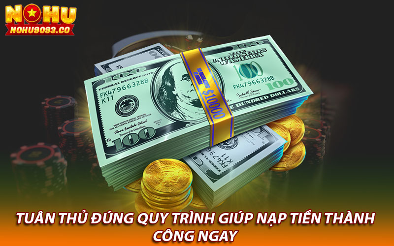 Tuân thủ đúng quy trình giúp nạp tiền thành công ngay