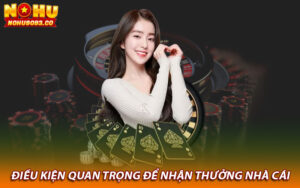 Điều kiện quan trọng để nhận thưởng nhà cái