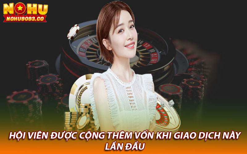 Hội viên được cộng thêm vốn khi giao dịch này lần đầu