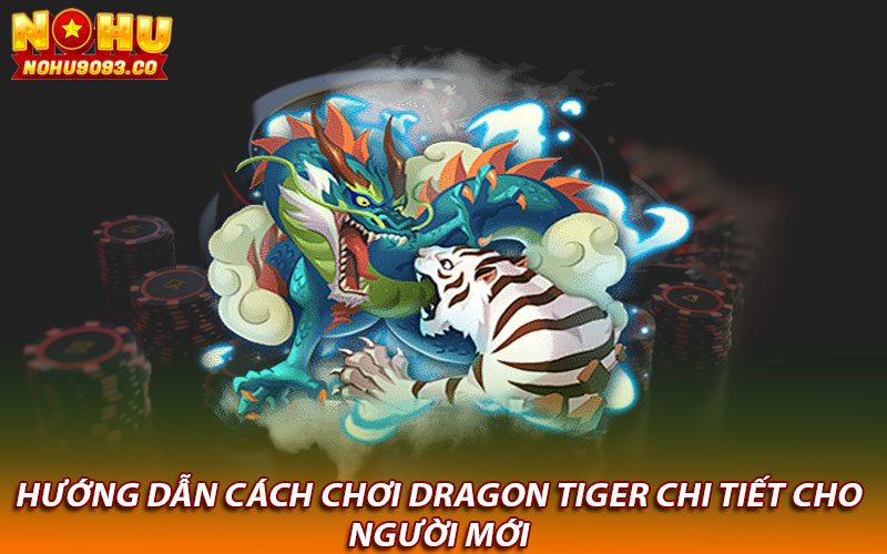 Hướng dẫn cách chơi dragon tiger chi tiết cho người mới