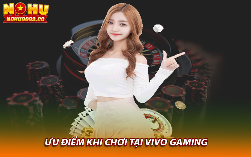 Ưu điểm khi chơi tại vivo gaming