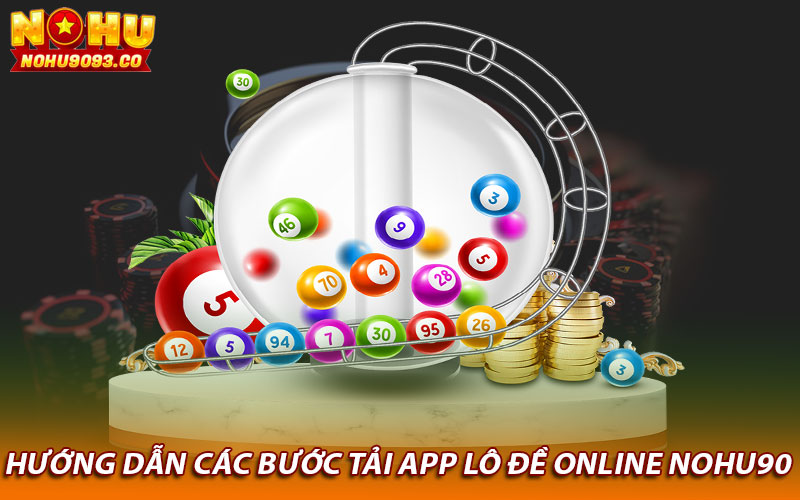 Hướng dẫn các bước tải app lô đề online Nohu90