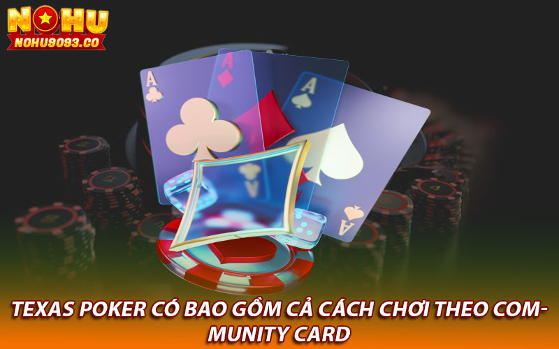 Texas Poker có bao gồm cả cách chơi theo Community Card