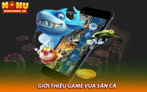 Giới thiệu game vua săn cá